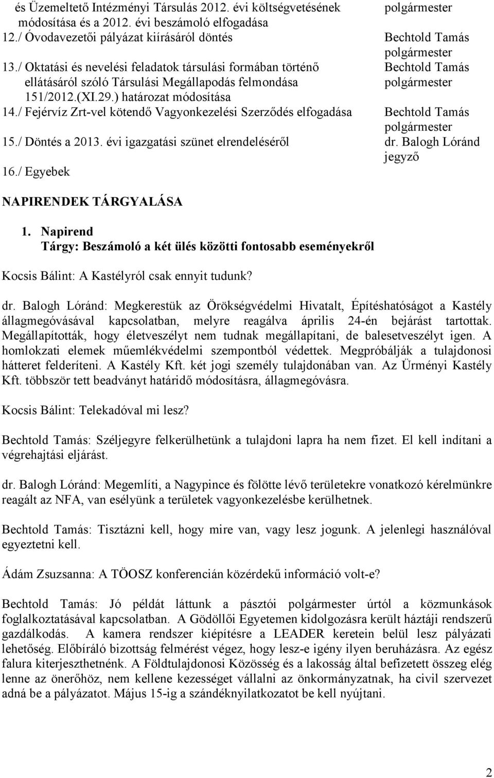 / Fejérvíz Zrt-vel kötendő Vagyonkezelési Szerződés elfogadása Bechtold Tamás 15./ Döntés a 2013. évi igazgatási szünet elrendeléséről dr. Balogh Lóránd jegyző 16./ Egyebek NAPIRENDEK TÁRGYALÁSA 1.