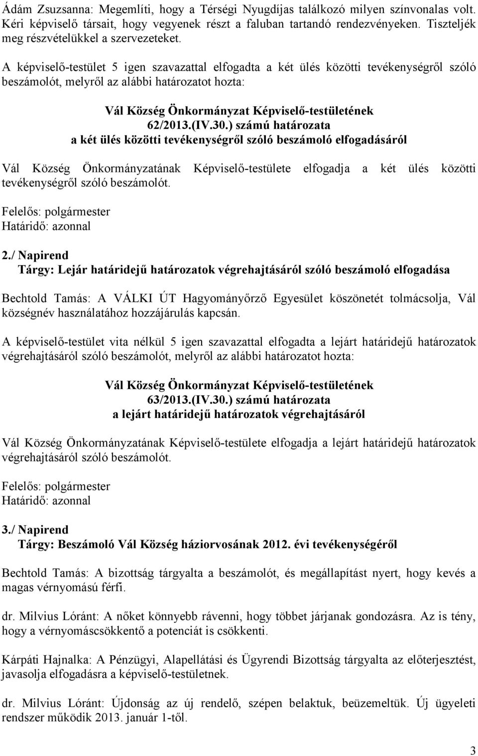 30.) számú határozata a két ülés közötti tevékenységről szóló beszámoló elfogadásáról Vál Község Önkormányzatának Képviselő-testülete elfogadja a két ülés közötti tevékenységről szóló beszámolót. 2.