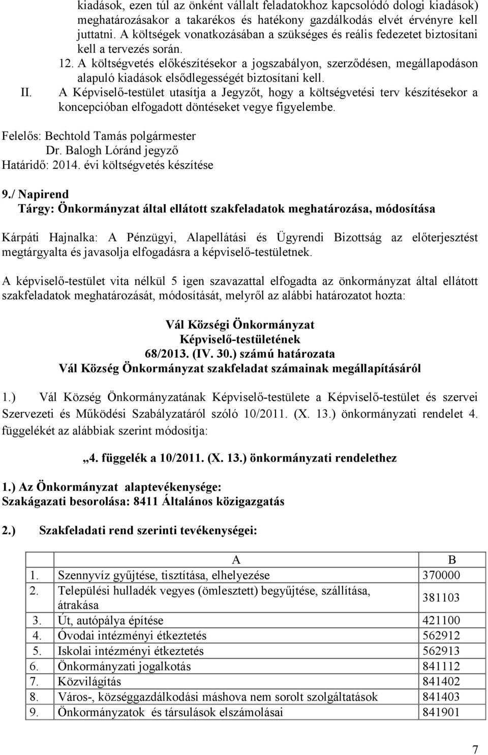 A költségvetés előkészítésekor a jogszabályon, szerződésen, megállapodáson alapuló kiadások elsődlegességét biztosítani kell.