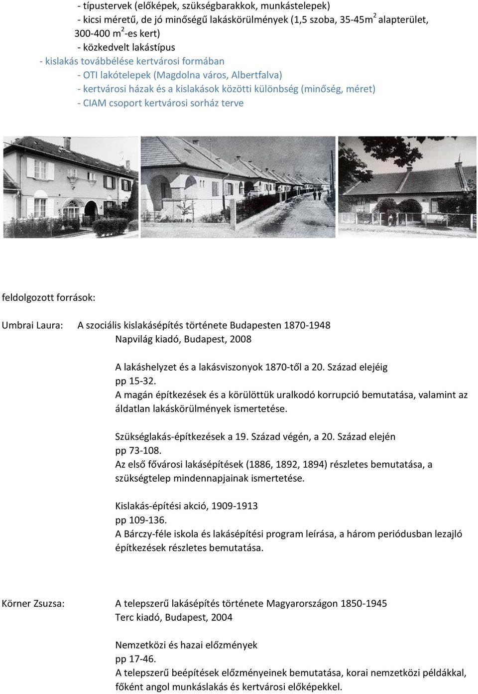 feldolgozott források: Umbrai Laura: A szociális kislakásépítés története Budapesten 1870-1948 Napvilág kiadó, Budapest, 2008 A lakáshelyzet és a lakásviszonyok 1870-től a 20. Század elejéig pp 15-32.