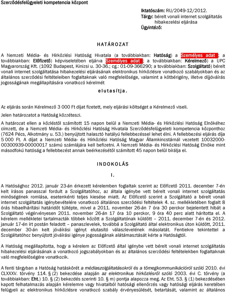 Előfizető) képviseletében eljárva Személyes adat ; a továbbiakban: Kérelmező) a UPC Magyarország Kft. (1092 Budapest, Kinizsi u. 30-36.; cg.