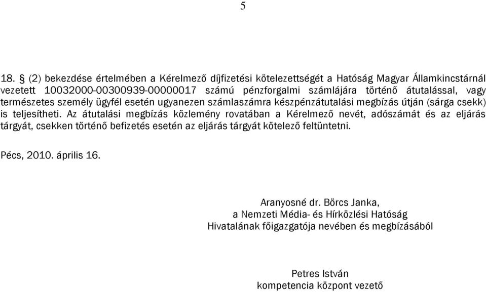 Az átutalási megbízás közlemény rovatában a Kérelmező nevét, adószámát és az eljárás tárgyát, csekken történő befizetés esetén az eljárás tárgyát kötelező feltüntetni.