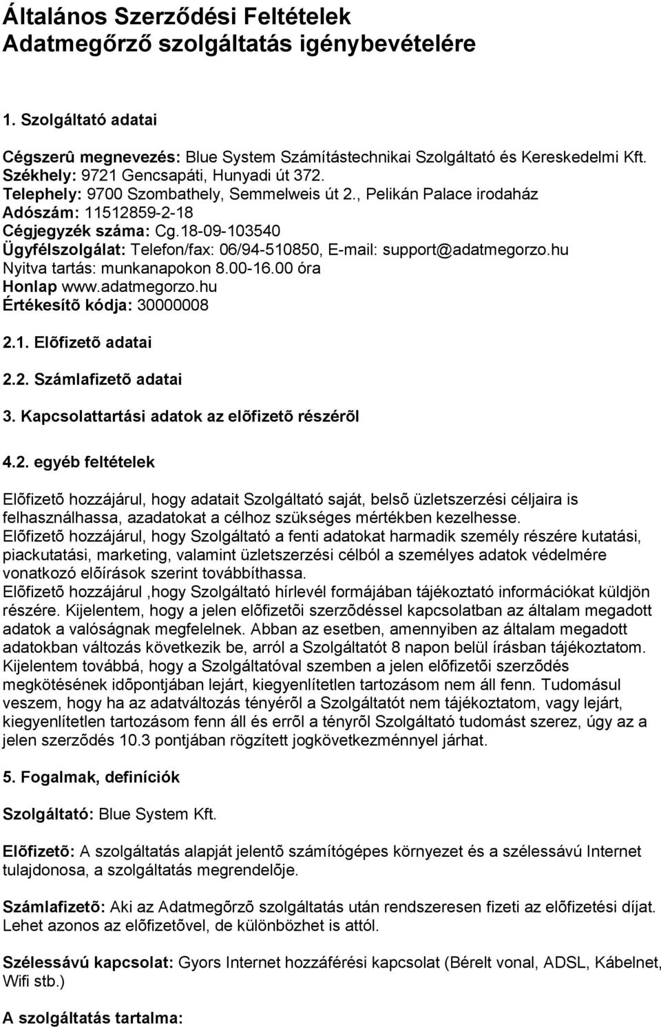 18-09-103540 Ügyfélszolgálat: Telefon/fax: 06/94-510850, E-mail: support@adatmegorzo.hu Nyitva tartás: munkanapokon 8.00-16.00 óra Honlap www.adatmegorzo.hu Értékesítõ kódja: 30000008 2.1. Elõfizetõ adatai 2.