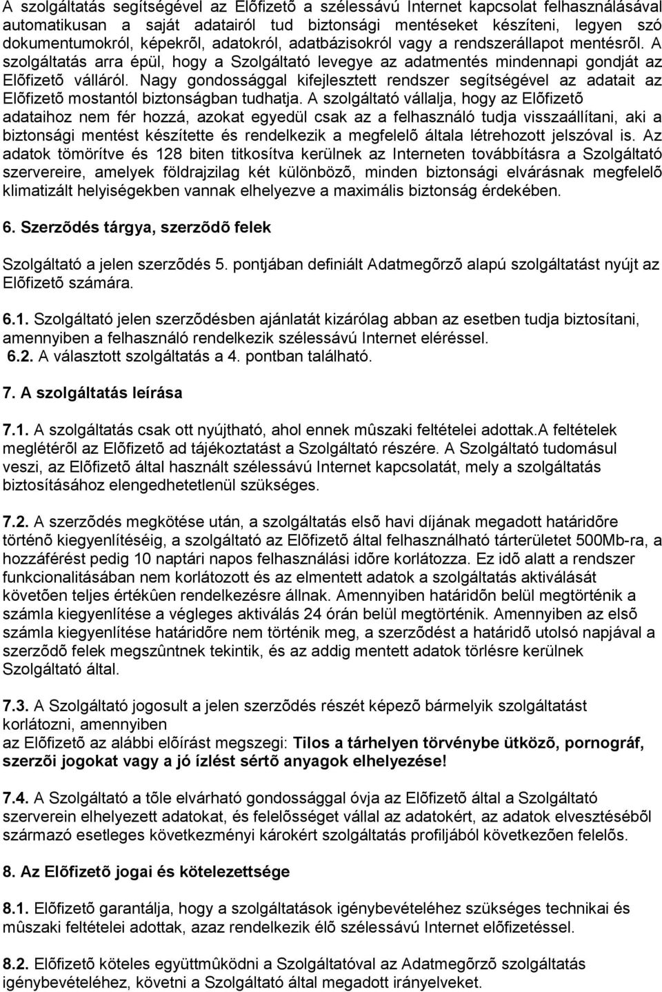 Nagy gondossággal kifejlesztett rendszer segítségével az adatait az Elõfizetõ mostantól biztonságban tudhatja.
