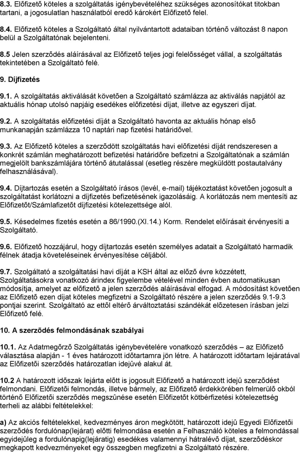 napon belül a Szolgáltatónak bejelenteni. 8.5 Jelen szerzõdés aláírásával az Elõfizetõ teljes jogi felelõsséget vállal, a szolgáltatás tekintetében a Szolgáltató felé. 9. Díjfizetés 9.1.