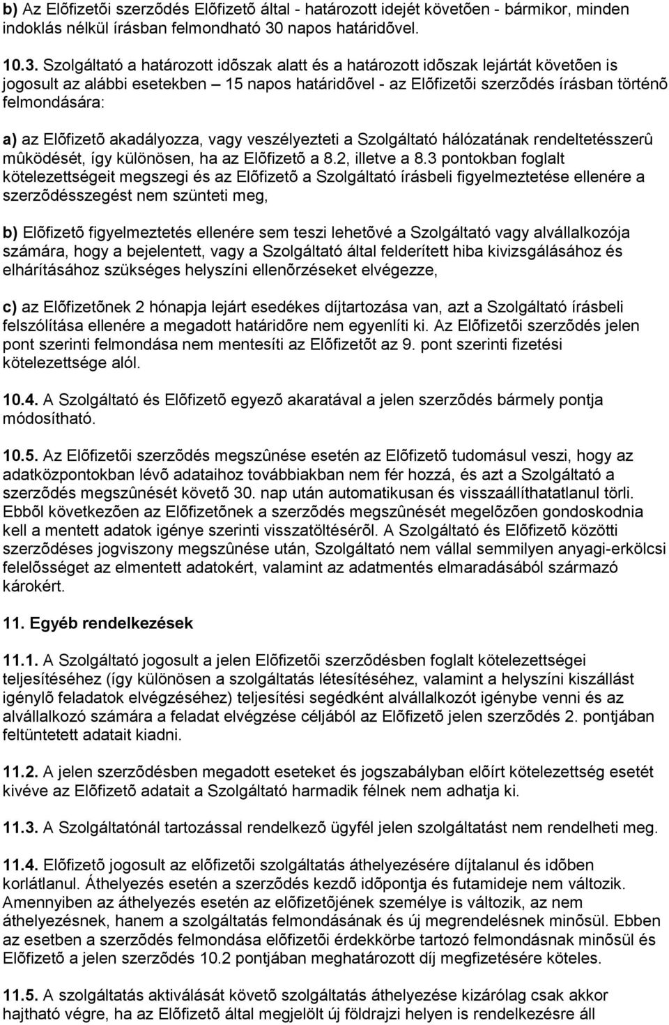 Szolgáltató a határozott idõszak alatt és a határozott idõszak lejártát követõen is jogosult az alábbi esetekben 15 napos határidõvel - az Elõfizetõi szerzõdés írásban történõ felmondására: a) az