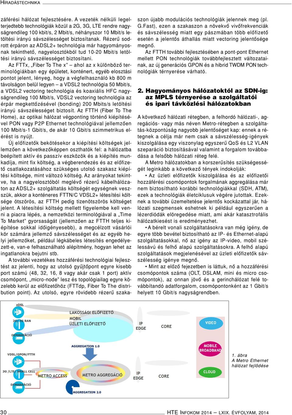 Rézerû sodrott érpáron az ADSL2+ technológia már hagyományosnak tekinthetô, nagyelosztókból tud 10-20 Mbit/s letöltési irányú sávszélességet biztosítani.