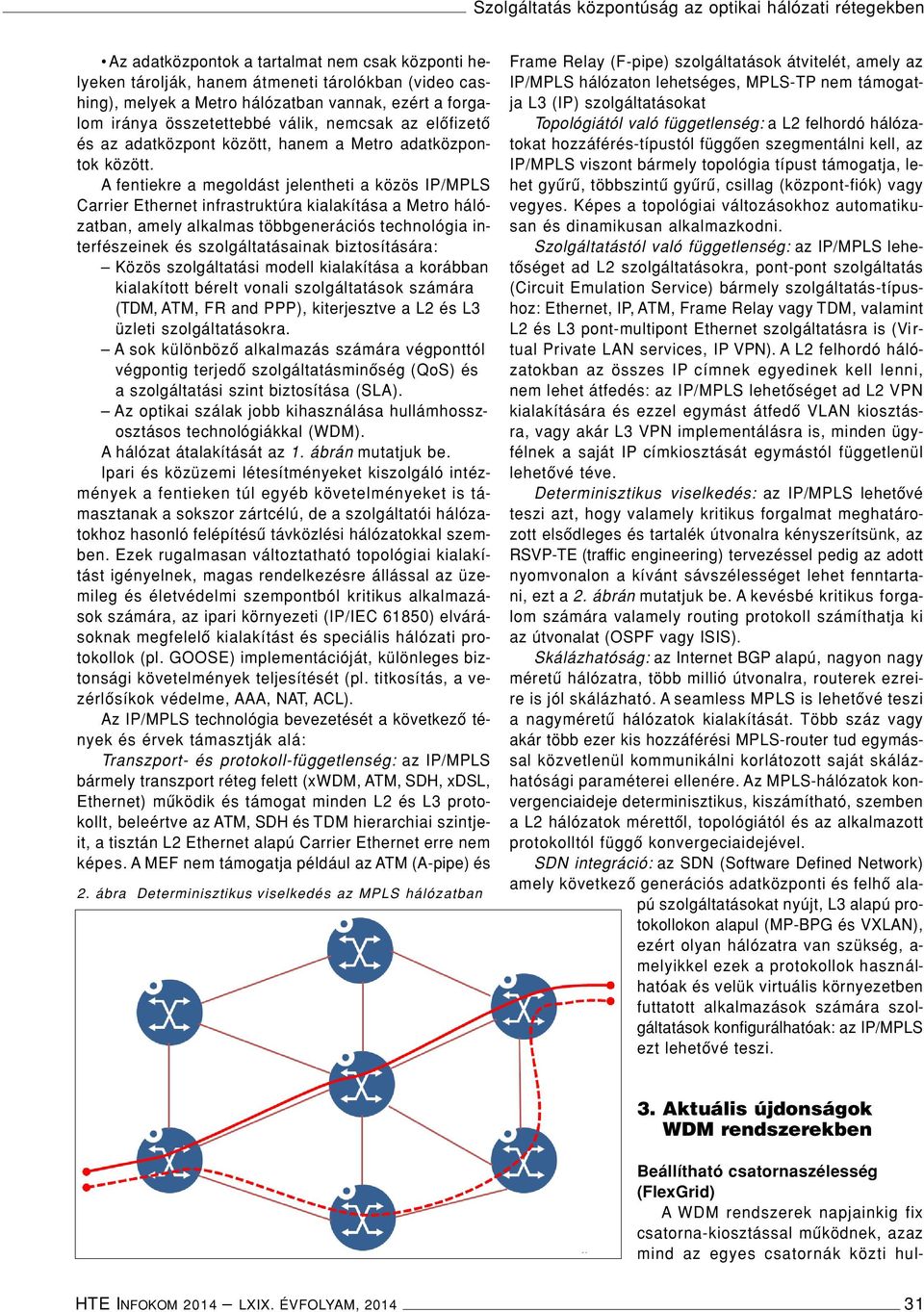 Afentiekre a megoldást jelentheti a közös IP/MPLS Carrier Ethernet infrastruktúra kialakítása a Metro hálózatban, amely alkalmas többgenerációs technológia interfészeinek és szolgáltatásainak