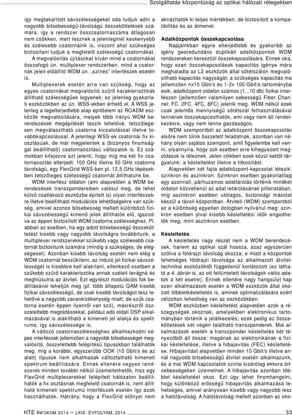 A megvalósítás újításokat kíván mind a csatornákat összefogó ún. multiplexer rendszerben, mind a csatornák jeleit elôállító WDM ún. színes interfészek esetén is.