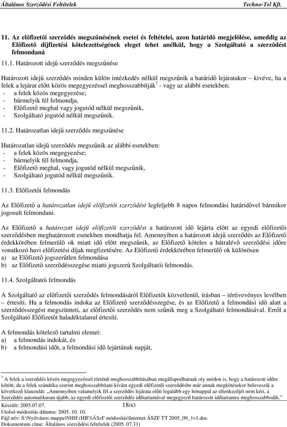 7 - vagy az alábbi esetekben: - a felek közös megegyezése; - bármelyik fél felmondja, - Elfizet meghal vagy jogutód nélkül megsznik, - Szolgáltató jogutód nélkül megsznik. 11.2.