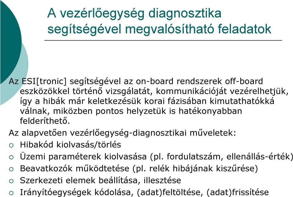 felderíthető. Az alapvetően vezérlőegység-diagnosztikai műveletek: Hibakód kiolvasás/törlés Üzemi paraméterek kiolvasása (pl.