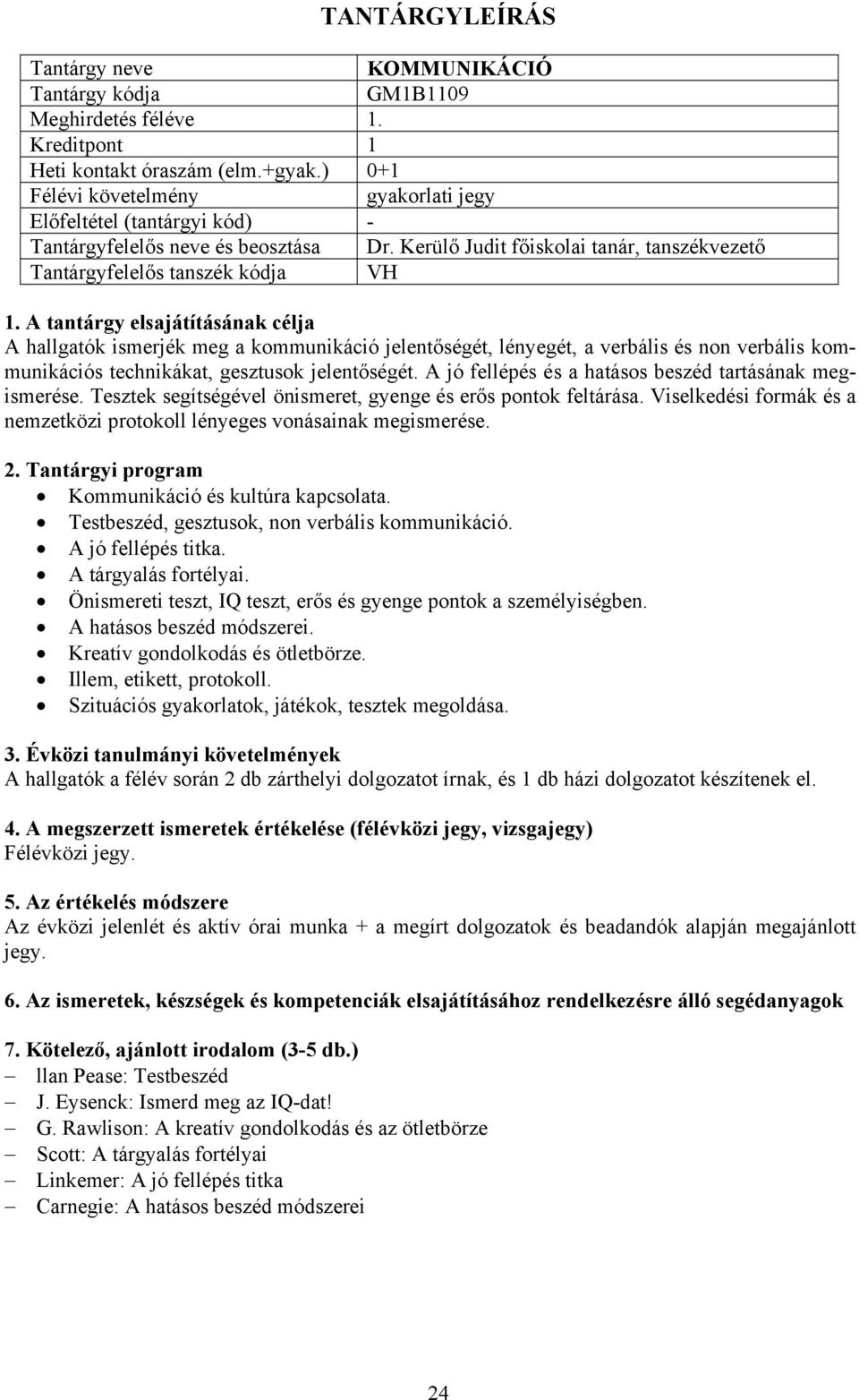 gesztusok jelentőségét. A jó fellépés és a hatásos beszéd tartásának megismerése. Tesztek segítségével önismeret, gyenge és erős pontok feltárása.