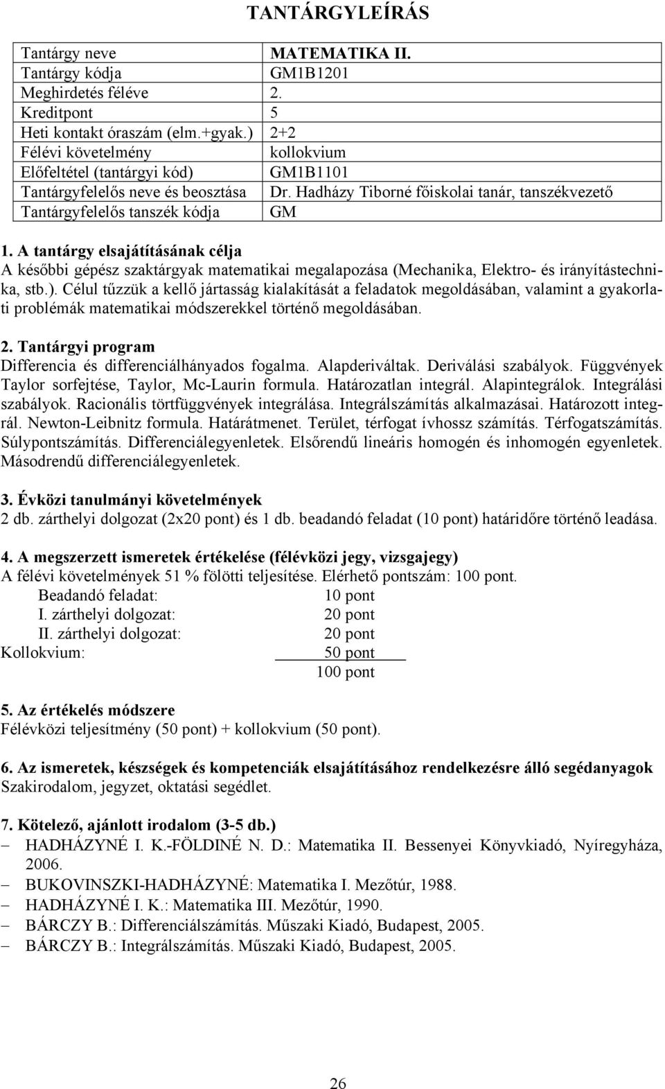 Célul tűzzük a kellő jártasság kialakítását a feladatok megoldásában, valamint a gyakorlati problémák matematikai módszerekkel történő megoldásában. Differencia és differenciálhányados fogalma.
