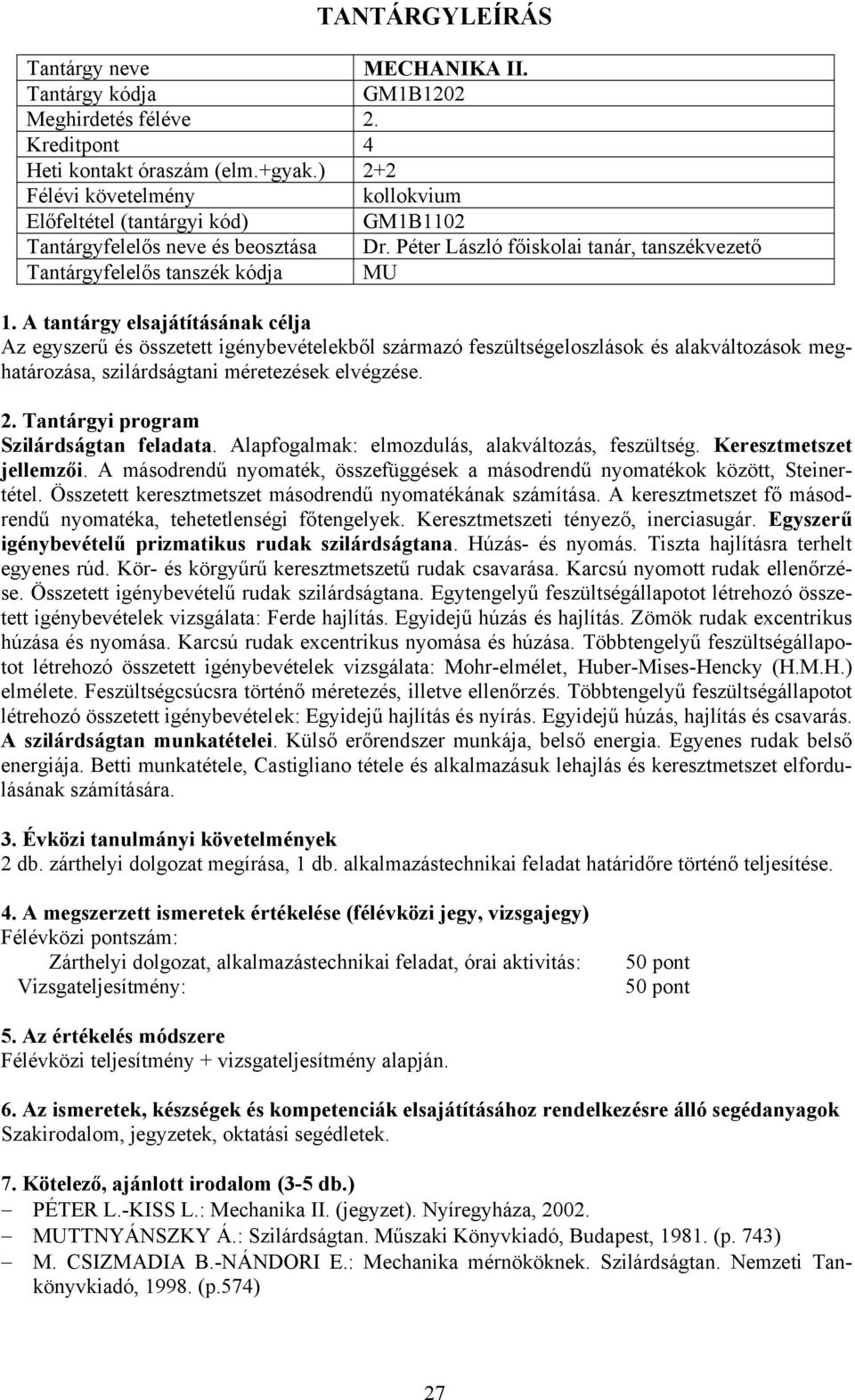 méretezések elvégzése. Szilárdságtan feladata. Alapfogalmak: elmozdulás, alakváltozás, feszültség. Keresztmetszet jellemzői.