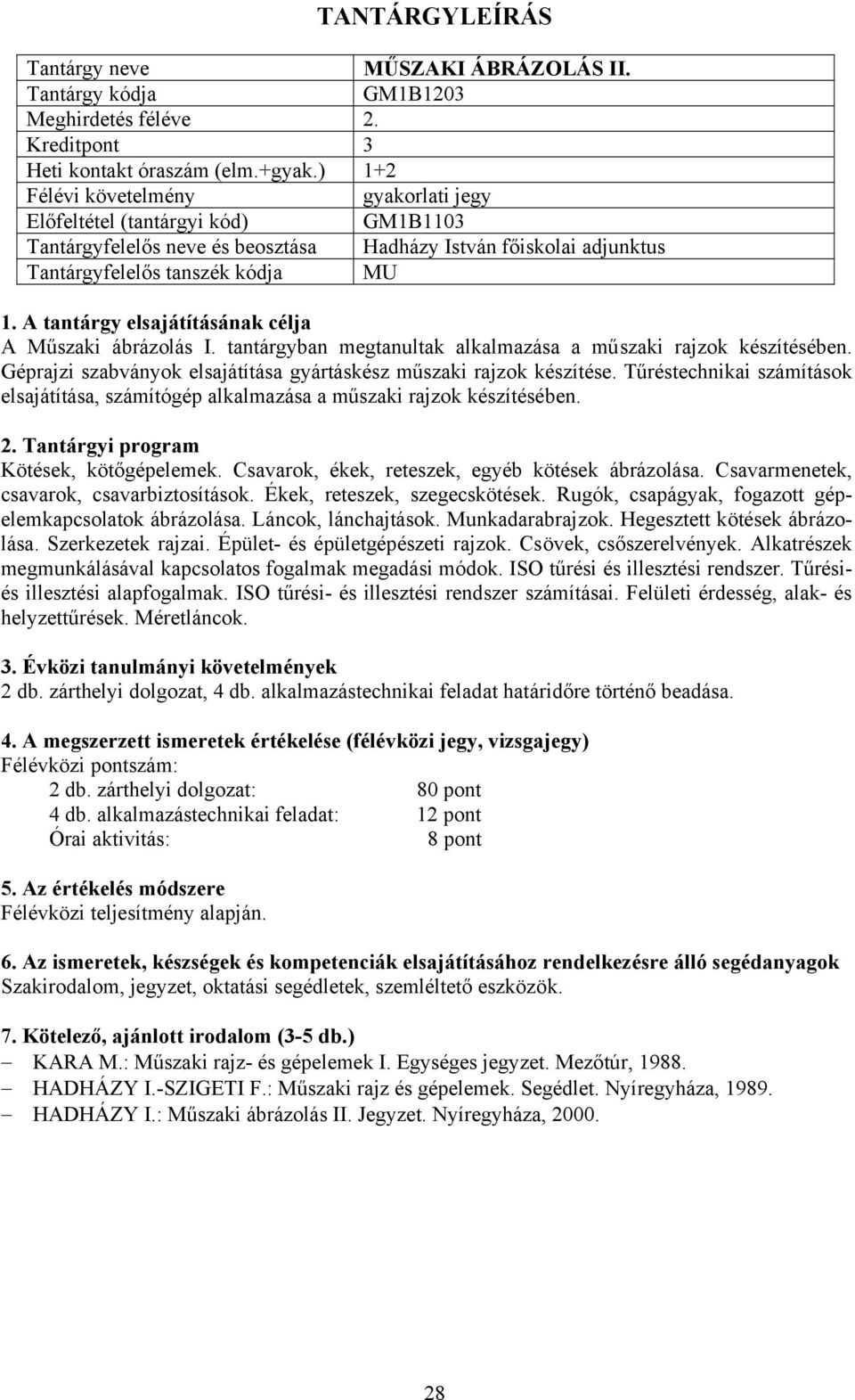 tantárgyban megtanultak alkalmazása a műszaki rajzok készítésében. Géprajzi szabványok elsajátítása gyártáskész műszaki rajzok készítése.