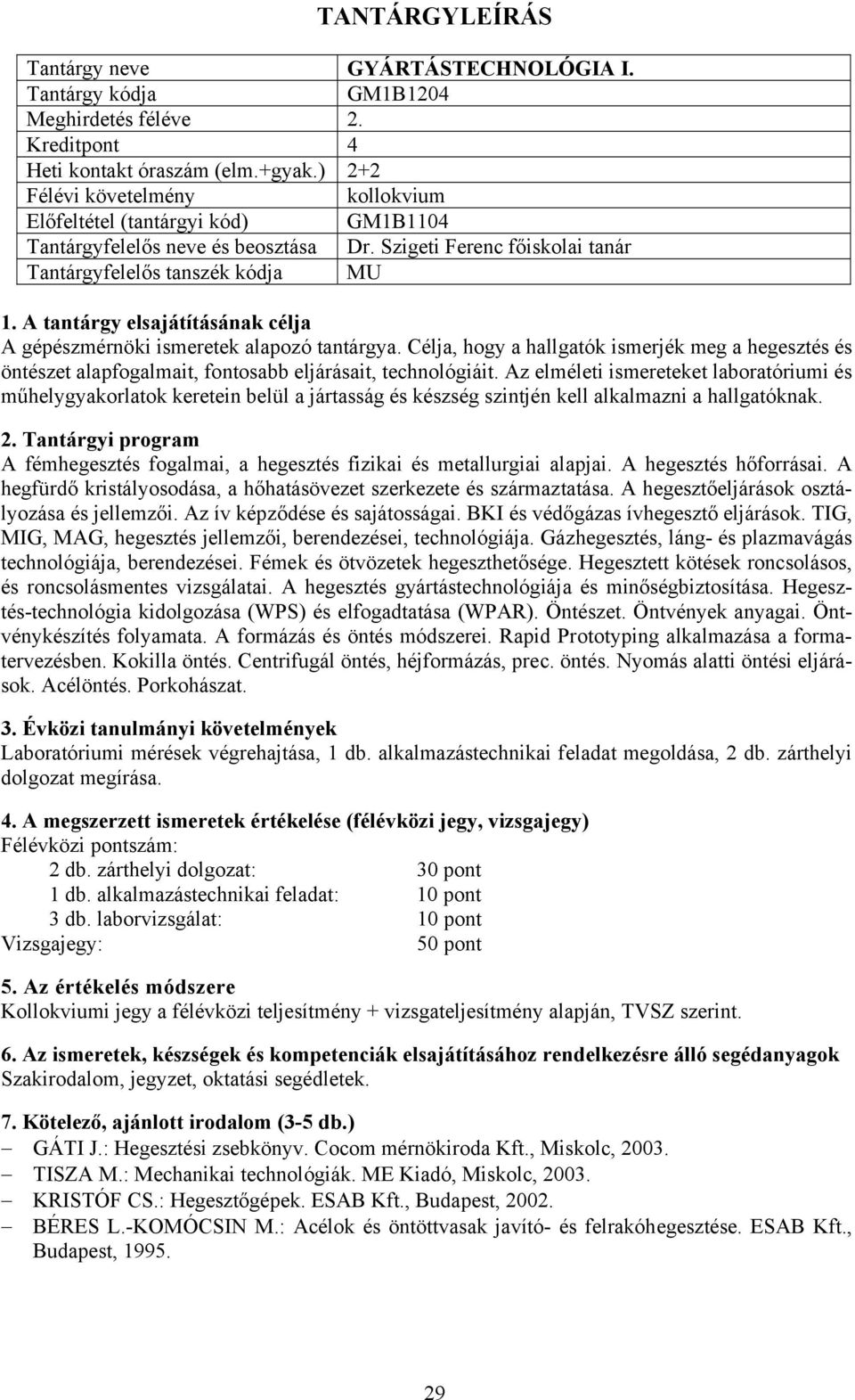 Célja, hogy a hallgatók ismerjék meg a hegesztés és öntészet alapfogalmait, fontosabb eljárásait, technológiáit.