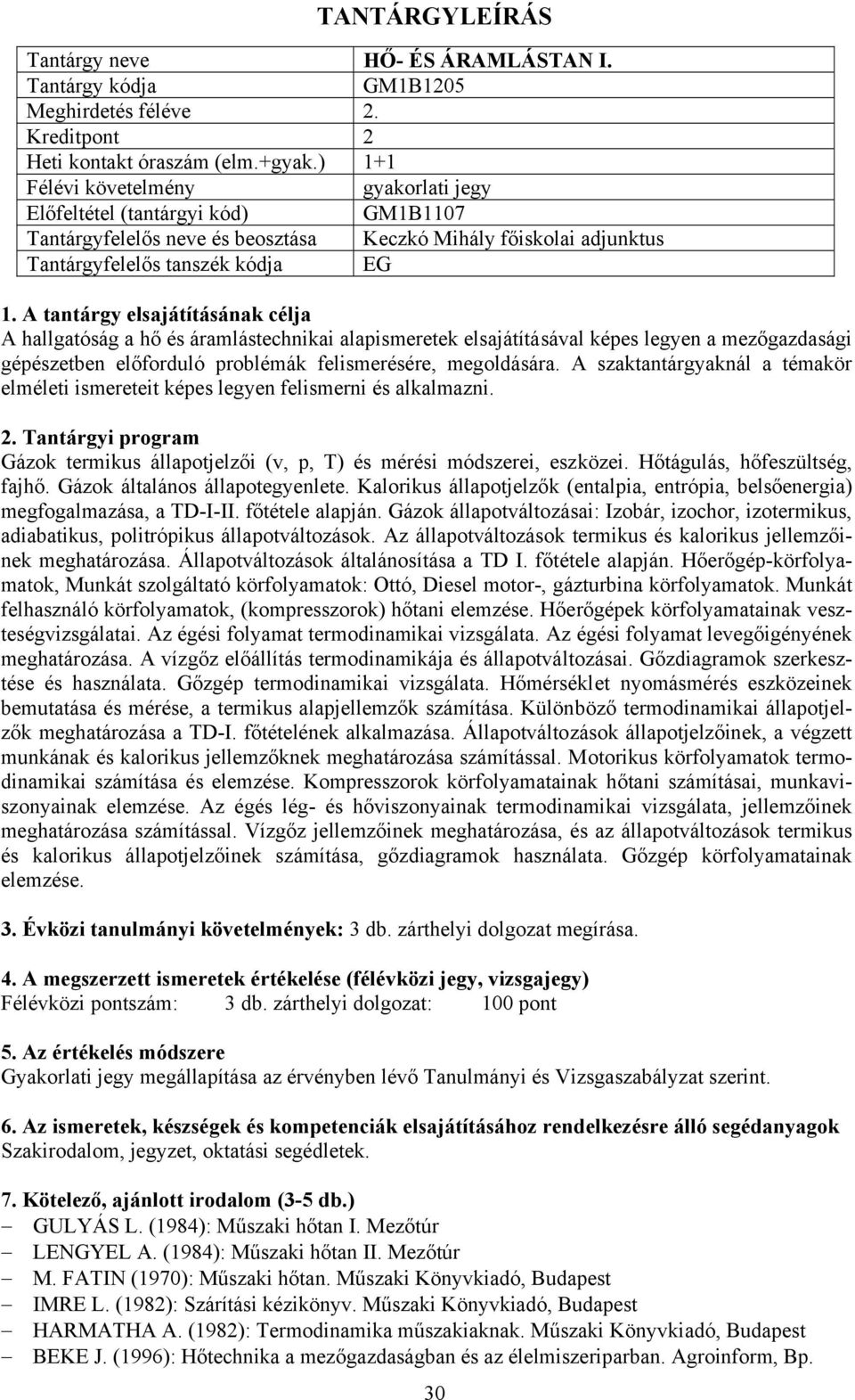 elsajátításával képes legyen a mezőgazdasági gépészetben előforduló problémák felismerésére, megoldására. A szaktantárgyaknál a témakör elméleti ismereteit képes legyen felismerni és alkalmazni.