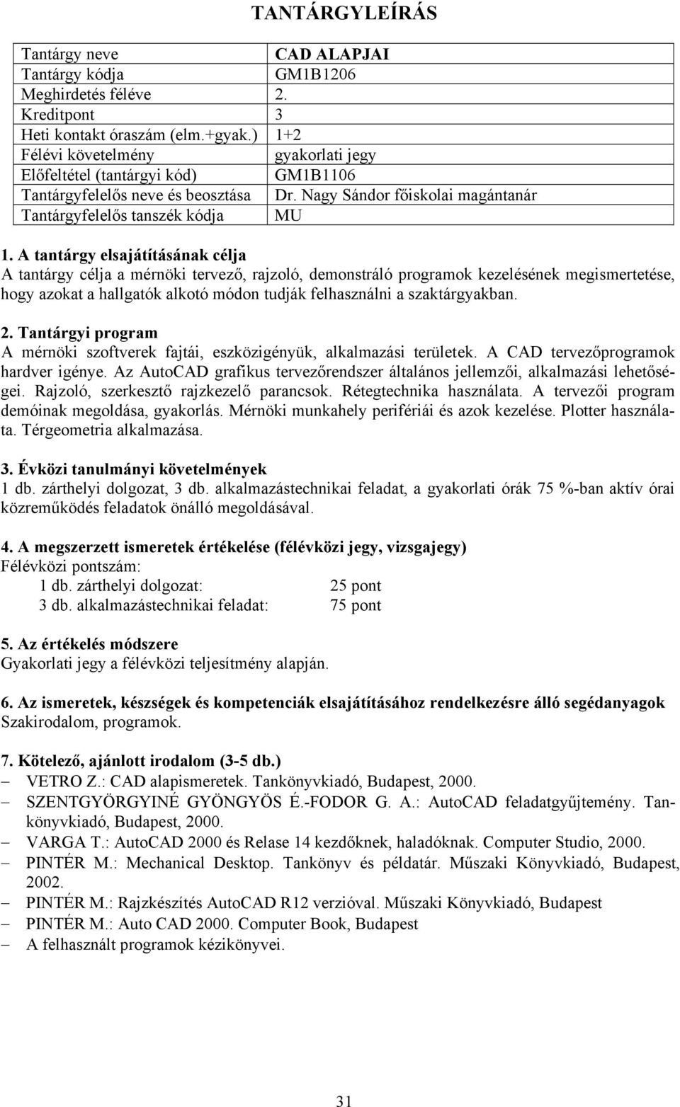 tudják felhasználni a szaktárgyakban. A mérnöki szoftverek fajtái, eszközigényük, alkalmazási területek. A CAD tervezőprogramok hardver igénye.