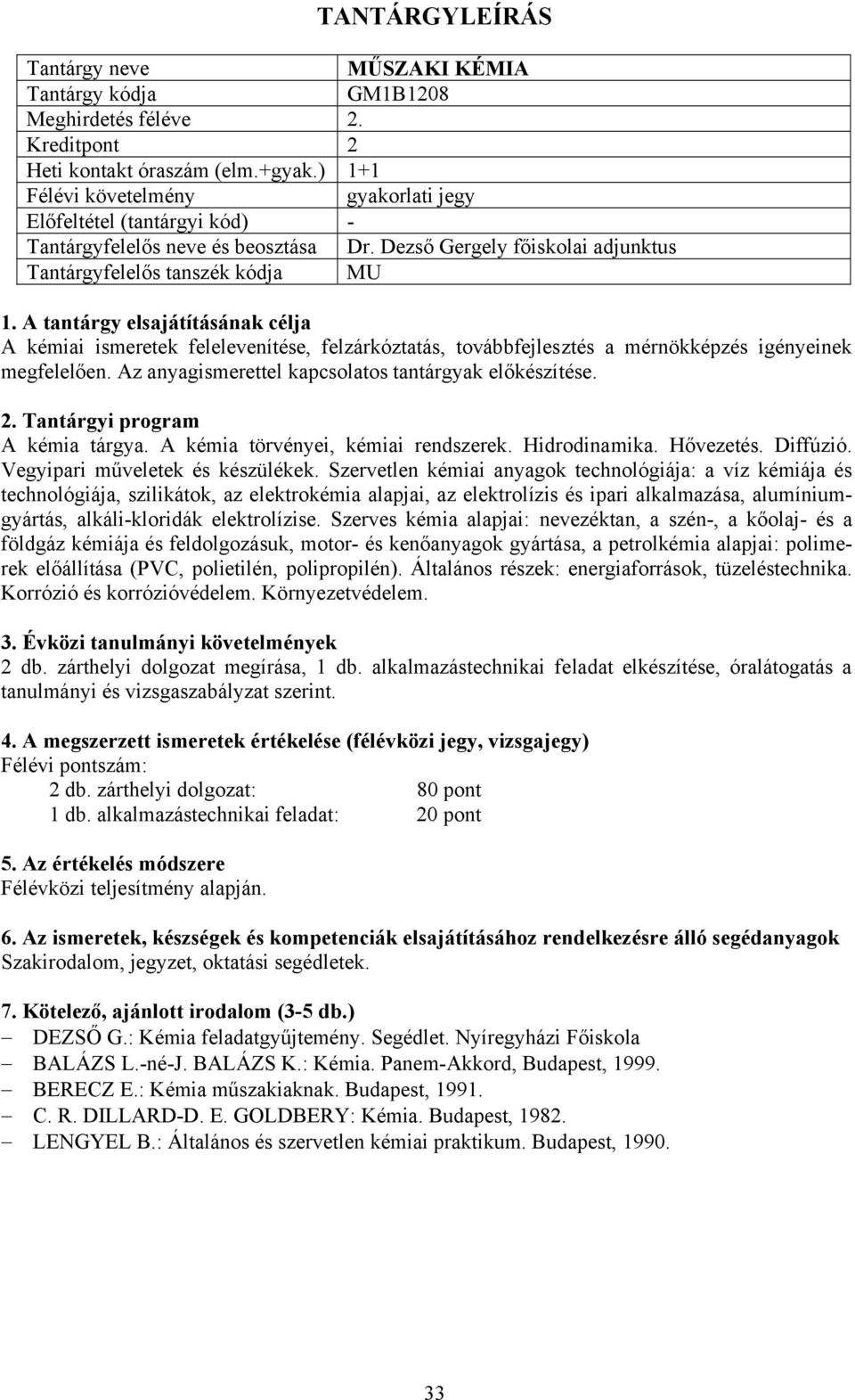 Az anyagismerettel kapcsolatos tantárgyak előkészítése. A kémia tárgya. A kémia törvényei, kémiai rendszerek. Hidrodinamika. Hővezetés. Diffúzió. Vegyipari műveletek és készülékek.