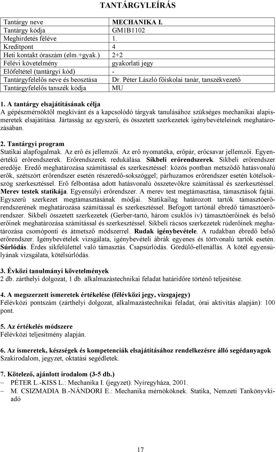 Jártasság az egyszerű, és összetett szerkezetek igénybevételeinek meghatározásában. Statikai alapfogalmak. Az erő és jellemzői. Az erő nyomatéka, erőpár, erőcsavar jellemzői.
