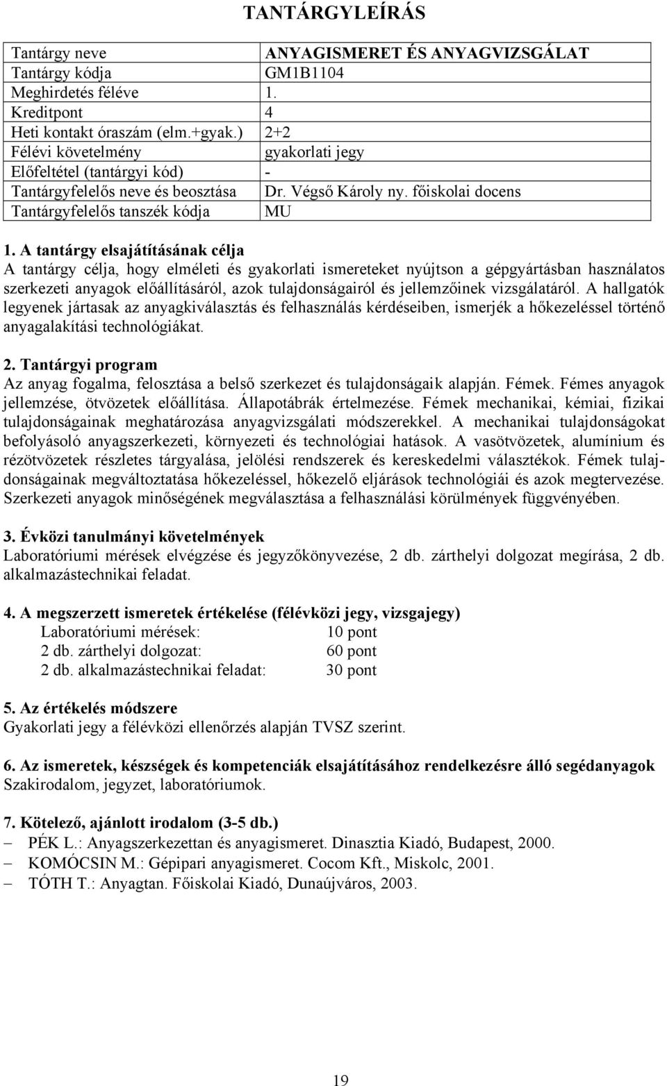 tulajdonságairól és jellemzőinek vizsgálatáról. A hallgatók legyenek jártasak az anyagkiválasztás és felhasználás kérdéseiben, ismerjék a hőkezeléssel történő anyagalakítási technológiákat.
