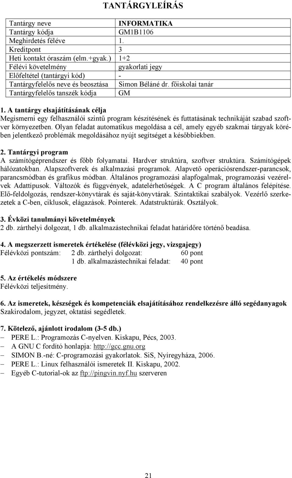Olyan feladat automatikus megoldása a cél, amely egyéb szakmai tárgyak körében jelentkező problémák megoldásához nyújt segítséget a későbbiekben. A számítógéprendszer és főbb folyamatai.