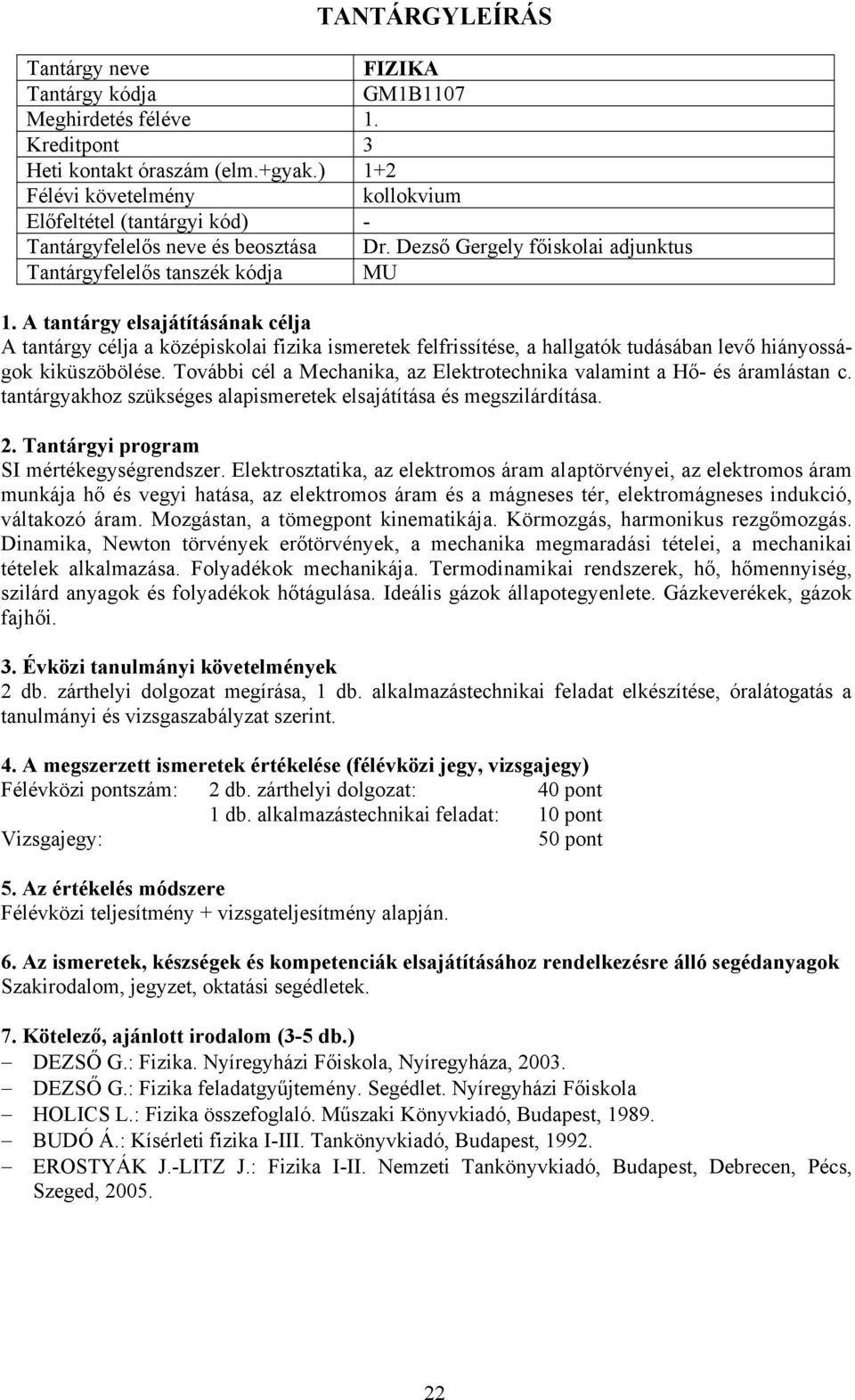 További cél a Mechanika, az Elektrotechnika valamint a Hő- és áramlástan c. tantárgyakhoz szükséges alapismeretek elsajátítása és megszilárdítása. SI mértékegységrendszer.