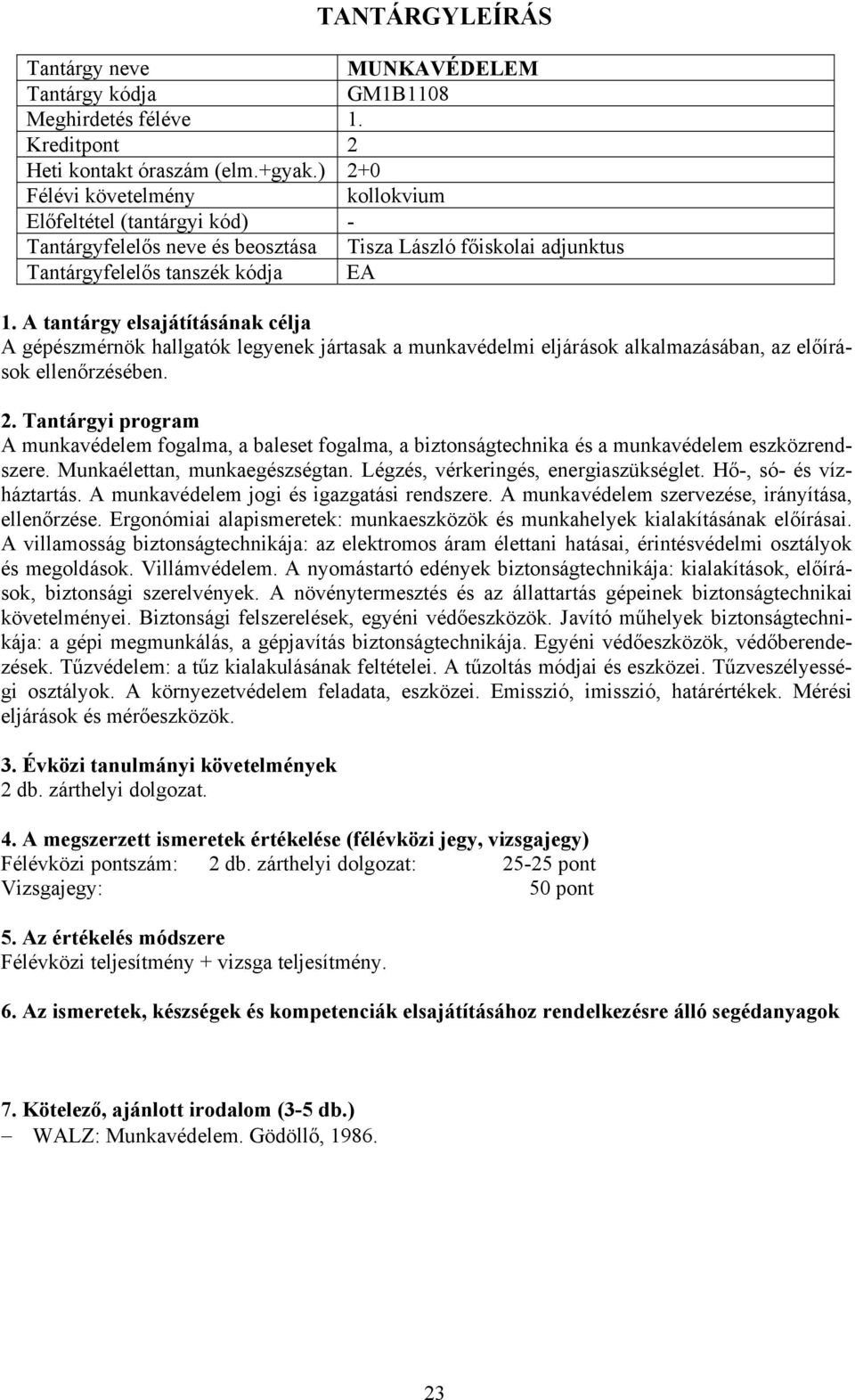 munkavédelmi eljárások alkalmazásában, az előírások ellenőrzésében. A munkavédelem fogalma, a baleset fogalma, a biztonságtechnika és a munkavédelem eszközrendszere. Munkaélettan, munkaegészségtan.