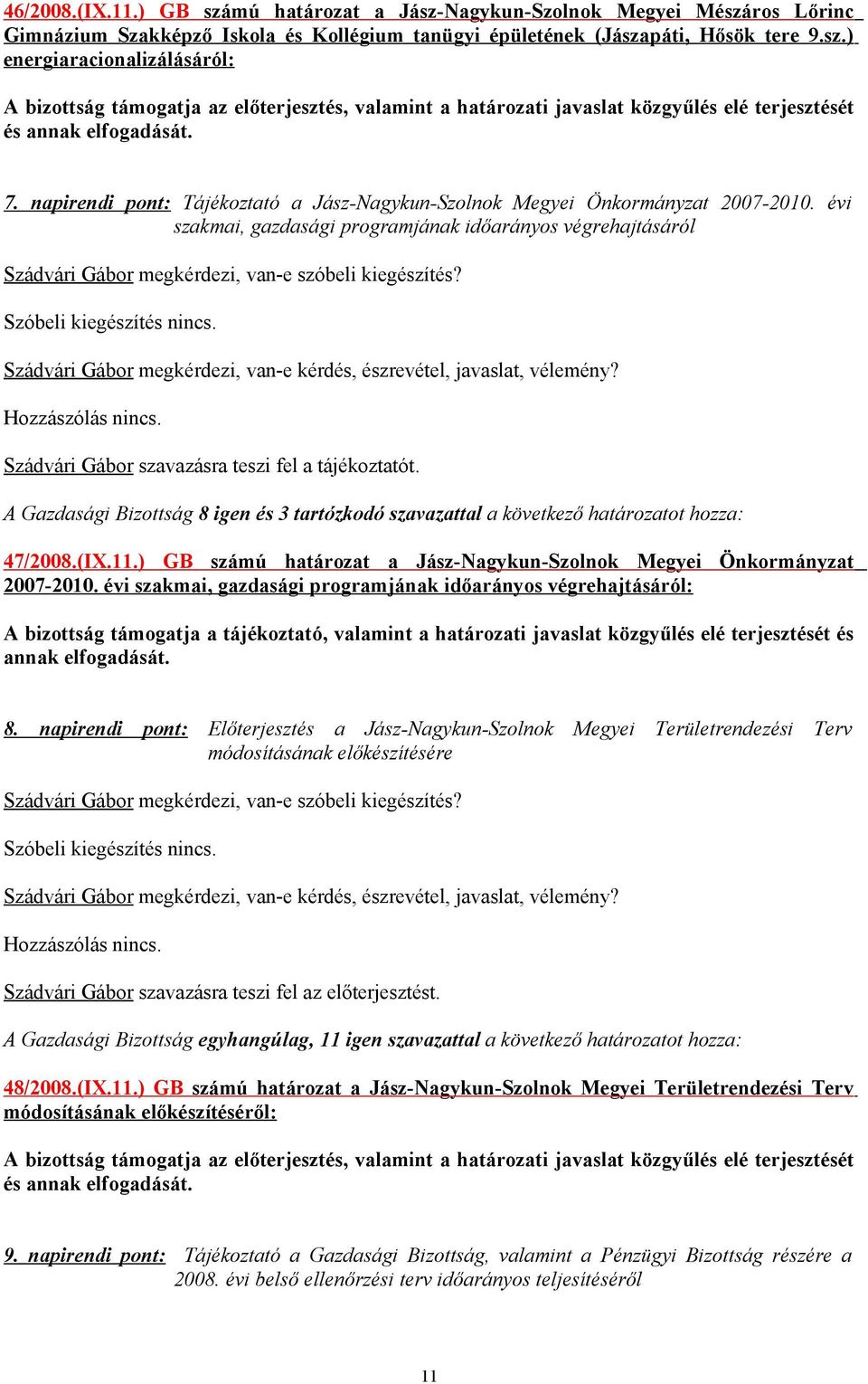 évi szakmai, gazdasági programjának időarányos végrehajtásáról Szádvári Gábor megkérdezi, van-e szóbeli kiegészítés? Szóbeli kiegészítés nincs.
