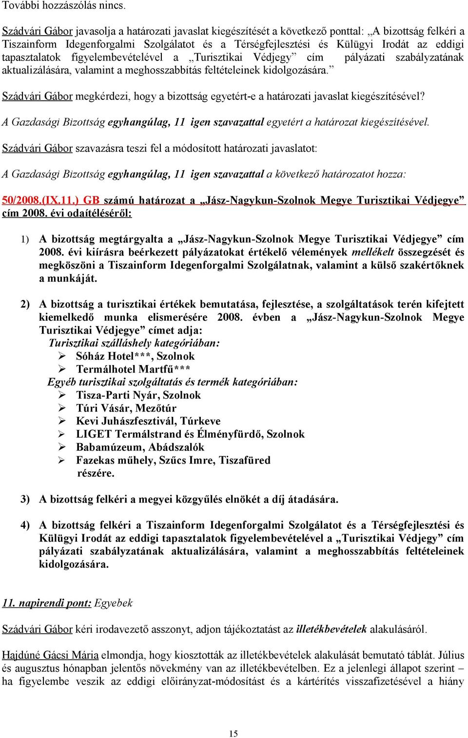 tapasztalatok figyelembevételével a Turisztikai Védjegy cím pályázati szabályzatának aktualizálására, valamint a meghosszabbítás feltételeinek kidolgozására.