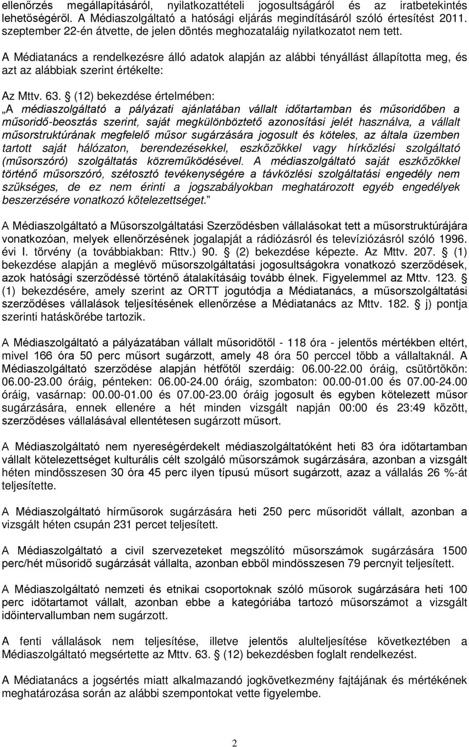 A Médiatanács a rendelkezésre álló adatok alapján az alábbi tényállást állapította meg, és azt az alábbiak szerint értékelte: Az Mttv. 63.