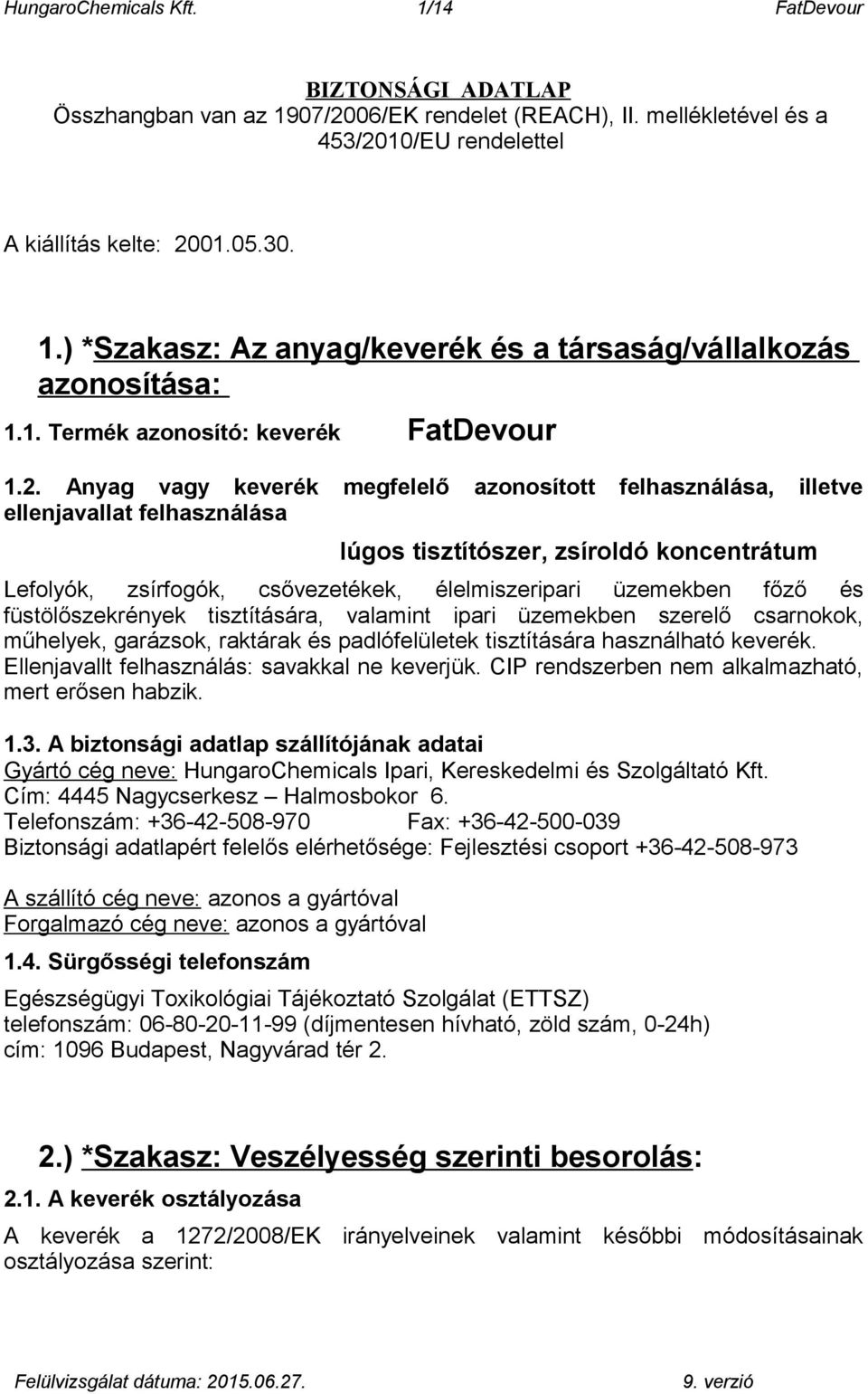 Anyag vagy keverék megfelelő azonosított felhasználása, illetve ellenjavallat felhasználása lúgos tisztítószer, zsíroldó koncentrátum Lefolyók, zsírfogók, csővezetékek, élelmiszeripari üzemekben főző