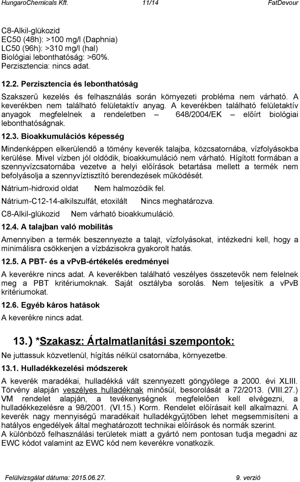 A keverékben található felületaktív anyagok megfelelnek a rendeletben 648/2004/EK előírt biológiai lebonthatóságnak. 12.3.