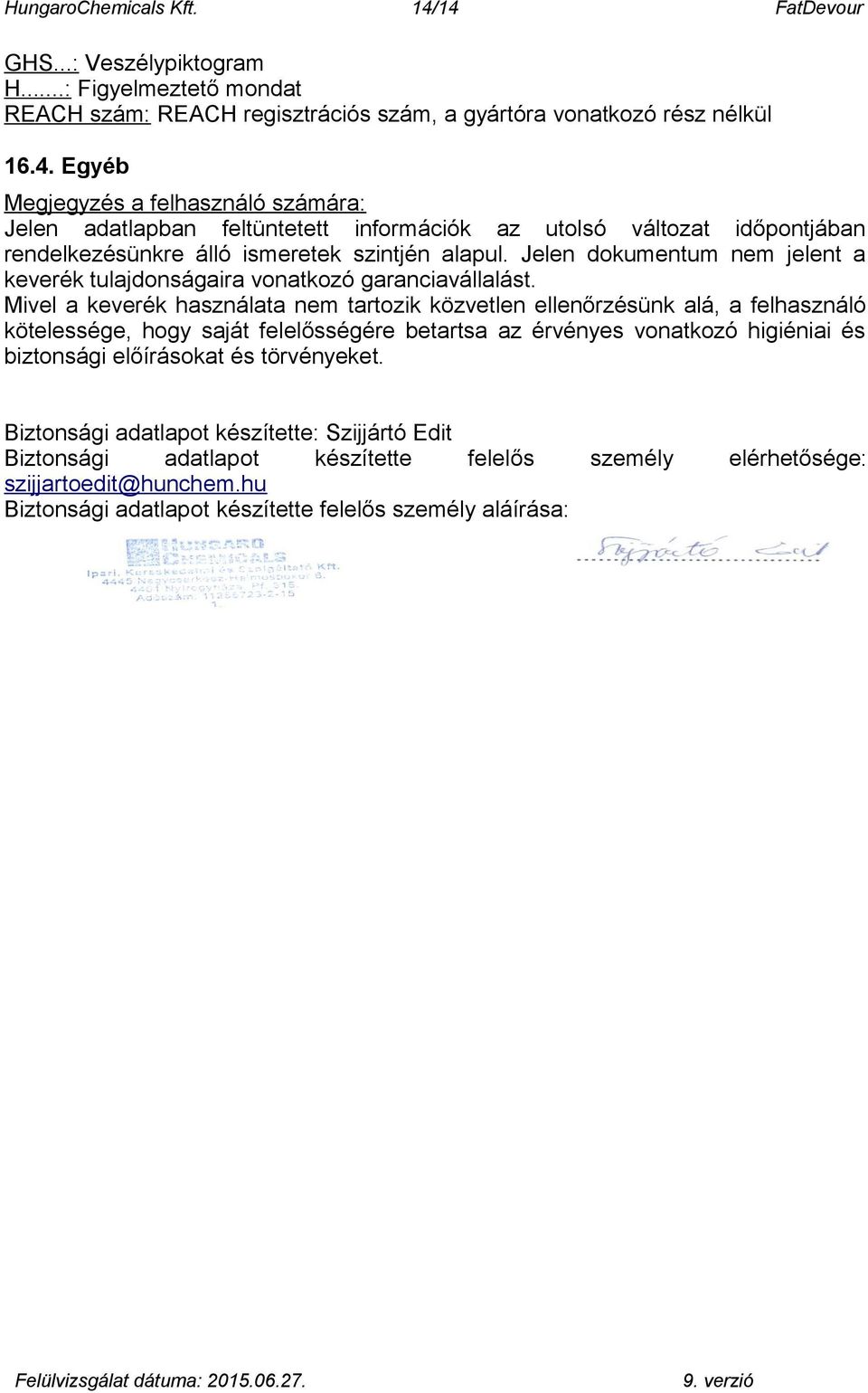Mivel a keverék használata nem tartozik közvetlen ellenőrzésünk alá, a felhasználó kötelessége, hogy saját felelősségére betartsa az érvényes vonatkozó higiéniai és biztonsági előírásokat és