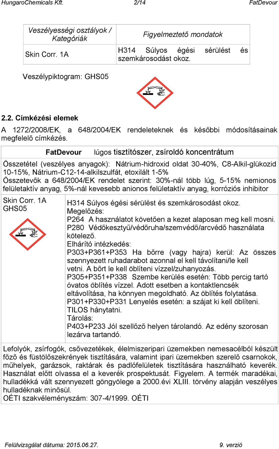 648/2004/EK rendelet szerint: 30%-nál több lúg, 5-15% nemionos felületaktív anyag, 5%-nál kevesebb anionos felületaktív anyag, korróziós inhibitor Skin Corr.