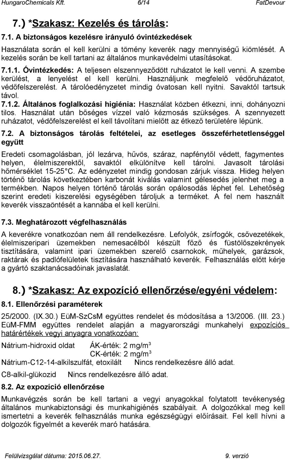 Használjunk megfelelő védőruházatot, védőfelszerelést. A tárolóedényzetet mindig óvatosan kell nyitni. Savaktól tartsuk távol. 7.1.2.