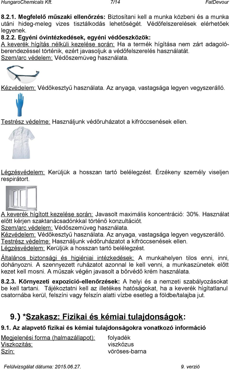 2. Egyéni óvintézkedések, egyéni védőeszközök: A keverék hígítás nélküli kezelése során: Ha a termék hígítása nem zárt adagolóberendezéssel történik, ezért javasoljuk a védőfelszerelés használatát.