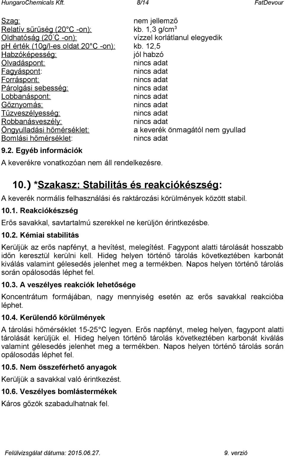 gyullad Bomlási hőmérséklet: 9.2. Egyéb információk A keverékre vonatkozóan nem áll rendelkezésre. 10.