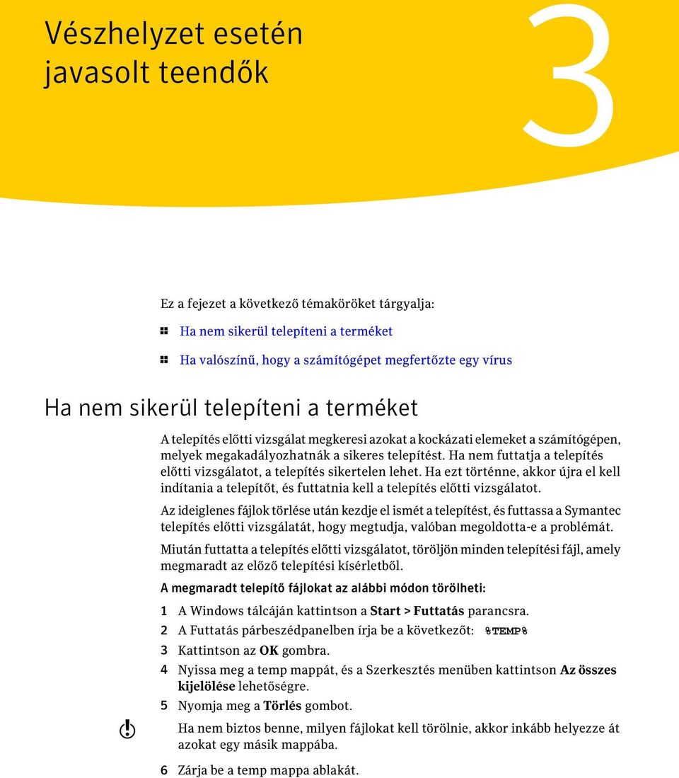 Ha nem futtatja a telepítés előtti vizsgálatot, a telepítés sikertelen lehet. Ha ezt történne, akkor újra el kell indítania a telepítőt, és futtatnia kell a telepítés előtti vizsgálatot.