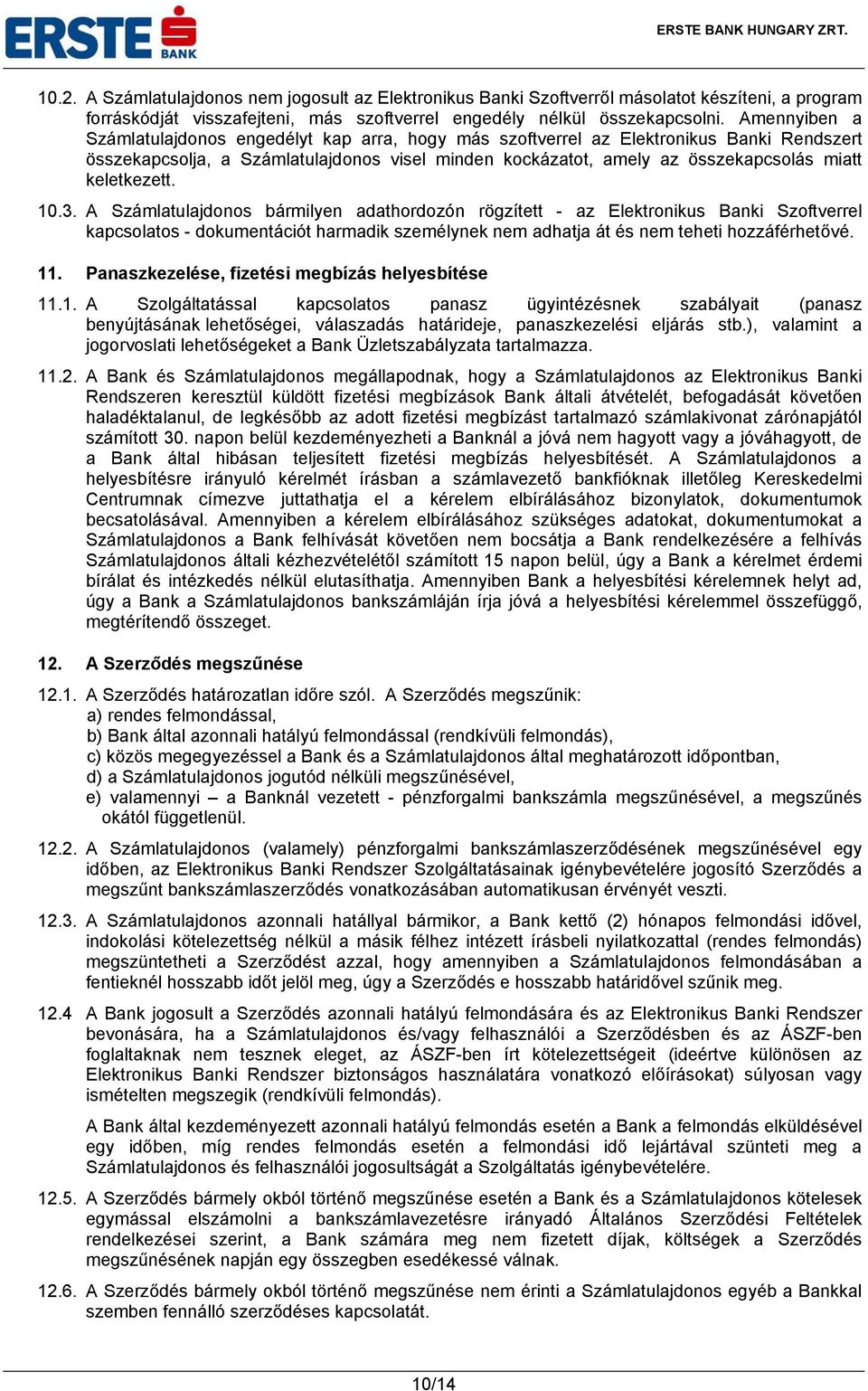 keletkezett. 10.3. A Számlatulajdonos bármilyen adathordozón rögzített - az Elektronikus Banki Szoftverrel kapcsolatos - dokumentációt harmadik személynek nem adhatja át és nem teheti hozzáférhetővé.