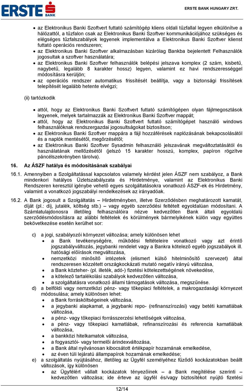 jogosultak a szoftver használatára; az Elektronikus Banki Szoftver felhasználók belépési jelszava komplex (2 szám, kisbetű, nagybetű, legalább 8 karakter hossz) legyen, valamint ez havi