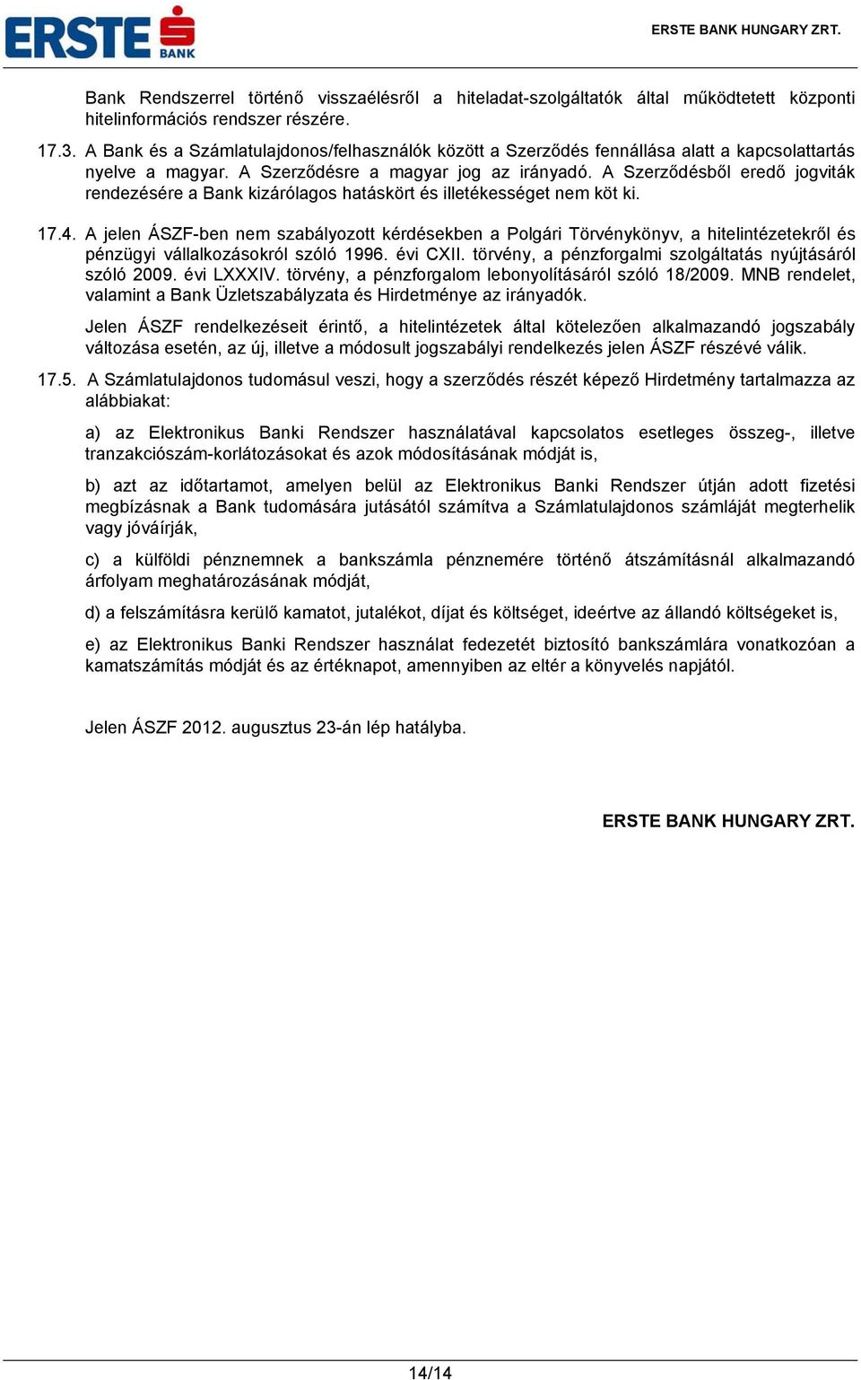 A Szerződésből eredő jogviták rendezésére a Bank kizárólagos hatáskört és illetékességet nem köt ki. 17.4.