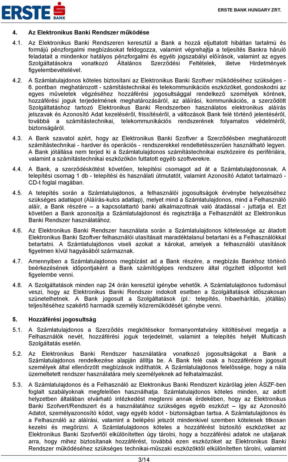 mindenkor hatályos pénzforgalmi és egyéb jogszabályi előírások, valamint az egyes Szolgáltatásokra vonatkozó Általános Szerződési Feltételek, illetve Hirdetmények figyelembevételével. 4.2.