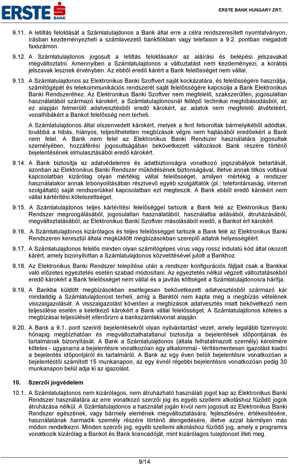 Amennyiben a Számlatulajdonos a változtatást nem kezdeményezi, a korábbi jelszavak lesznek érvényben. Az ebből eredő kárért a Bank felelősséget nem vállal. 9.13.