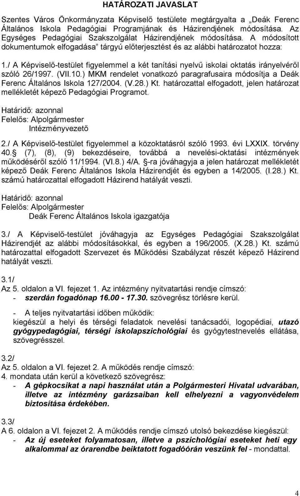 / A Képviselő-testület figyelemmel a két tanítási nyelvű iskolai oktatás irányelvéről szóló 26/1997. (VII.10.) MKM rendelet vonatkozó paragrafusaira módosítja a Deák Ferenc Általános Iskola 127/2004.
