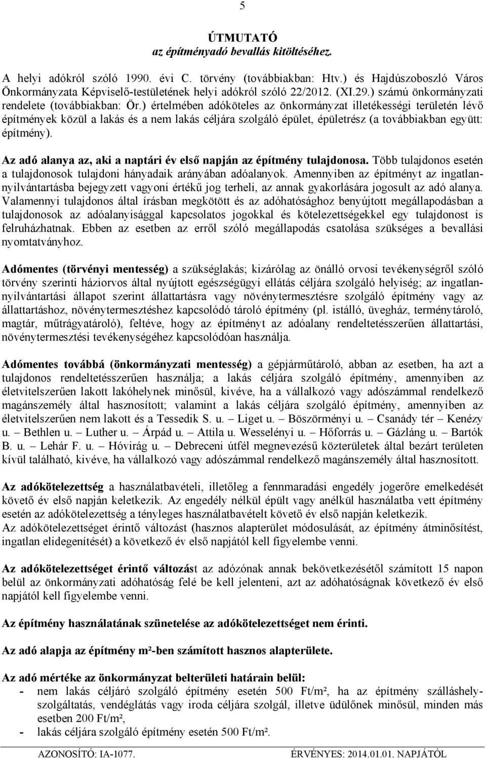 ) értelmében adóköteles az önkormányzat illetékességi területén lévő építmények közül a lakás és a nem lakás céljára szolgáló épület, épületrész (a továbbiakban együtt: építmény).