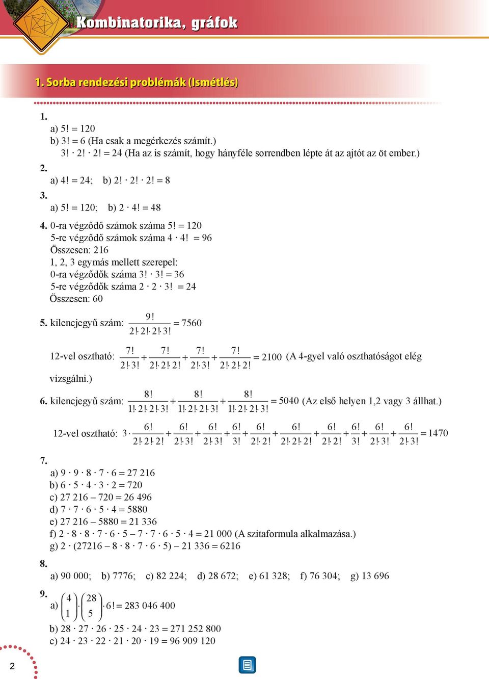 kilencjegyű szám: -vel osztható: vizsgálni.) 9! = 70!!!! 7! 7! 7! 7! + + + = 00 (A -gyel való oszthatóságot elég!!!!!!!!!! 8! 8! 8!. kilencjegyű szám: + + = 00 (Az első helyen, vagy állhat.)!!!!!!!!!!!! 7.!!!!!!!!!! -vel osztható: + + + + + + + + + = 70!