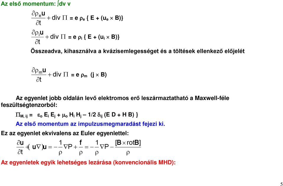 a Maxwell-féle feszültségtenzorból: Π M, ij = ε o E i E j + µ o H i H j / δ ij (E D + H B) } Az első momentum az impulzusmegmaradást fejezi ki.