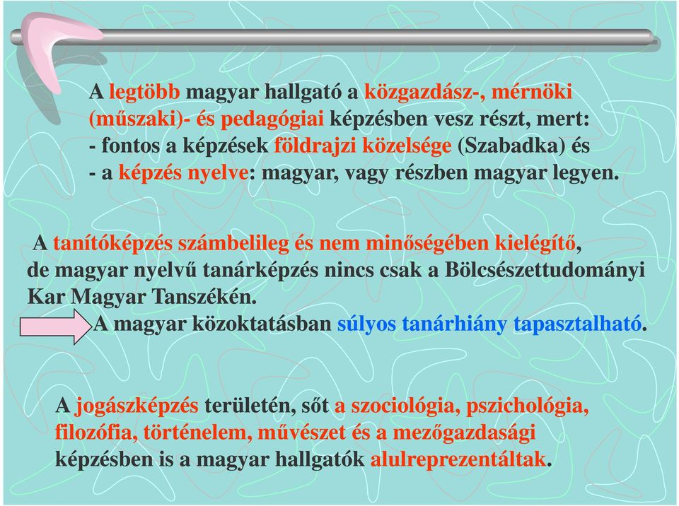 A tanítóképzés számbelileg és nem minőségében kielégítő, de magyar nyelvű tanárképzés nincs csak a Bölcsészettudományi Kar Magyar Tanszékén. n. A magyar közoktatásban súlyos tanárhiány tapasztalható.