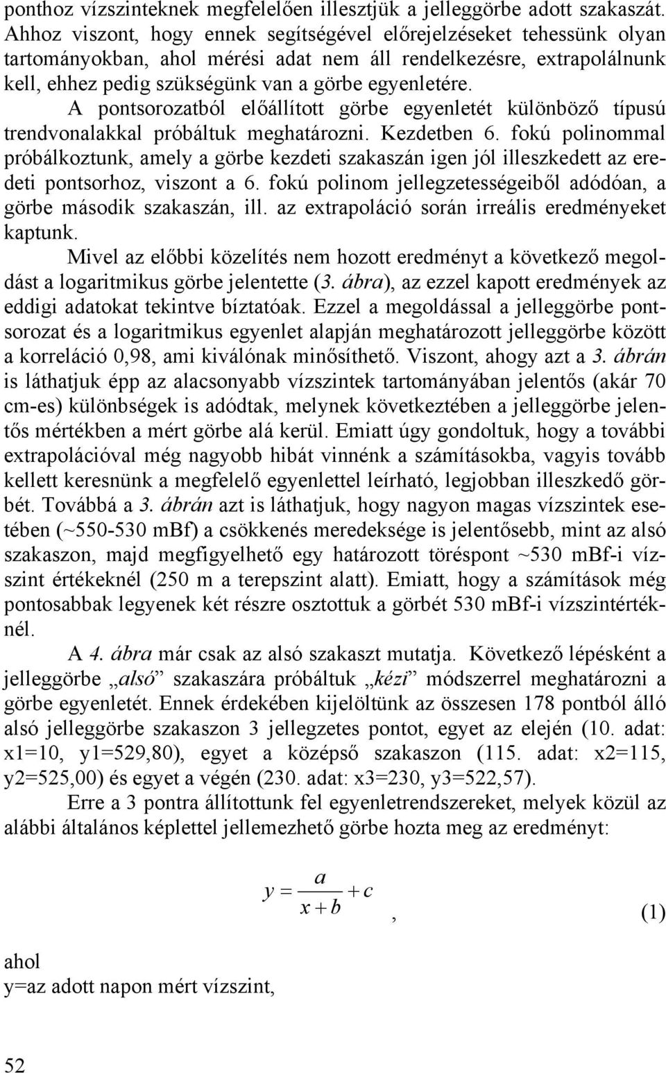 A pontsorozatból előállított görbe egyenletét különböző típusú trendvonalakkal próbáltuk meghatározni. Kezdetben 6.